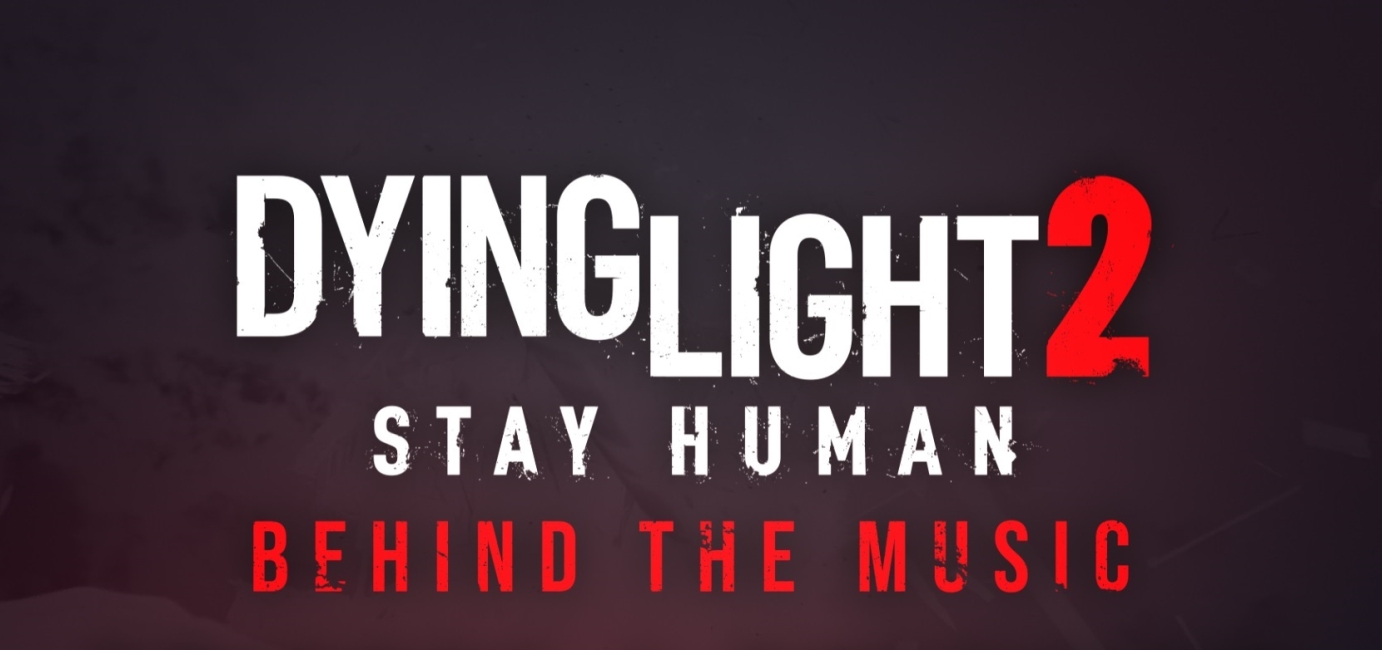 Dying Light 2 Stay Human -  Behind the Music